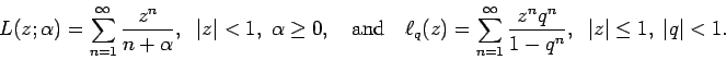 \begin{displaymath}
L(z;\alpha)=\sum_{n=1}^\infty\frac{z^n}{n+\alpha},
\;\; \ver...
...frac{z^nq^n}{1-q^n},
\;\; \vert z\vert\le1, \; \vert q\vert<1.
\end{displaymath}